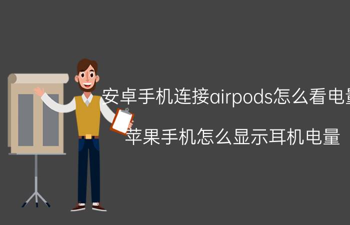 安卓手机连接airpods怎么看电量 苹果手机怎么显示耳机电量？